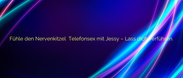 Fühle den Nervenkitzel ⭐️ Telefonsex mit Jessy – Lass dich verführen.