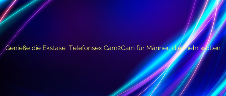 Genieße die Ekstase ❤️ Telefonsex Cam2Cam für Männer, die mehr wollen